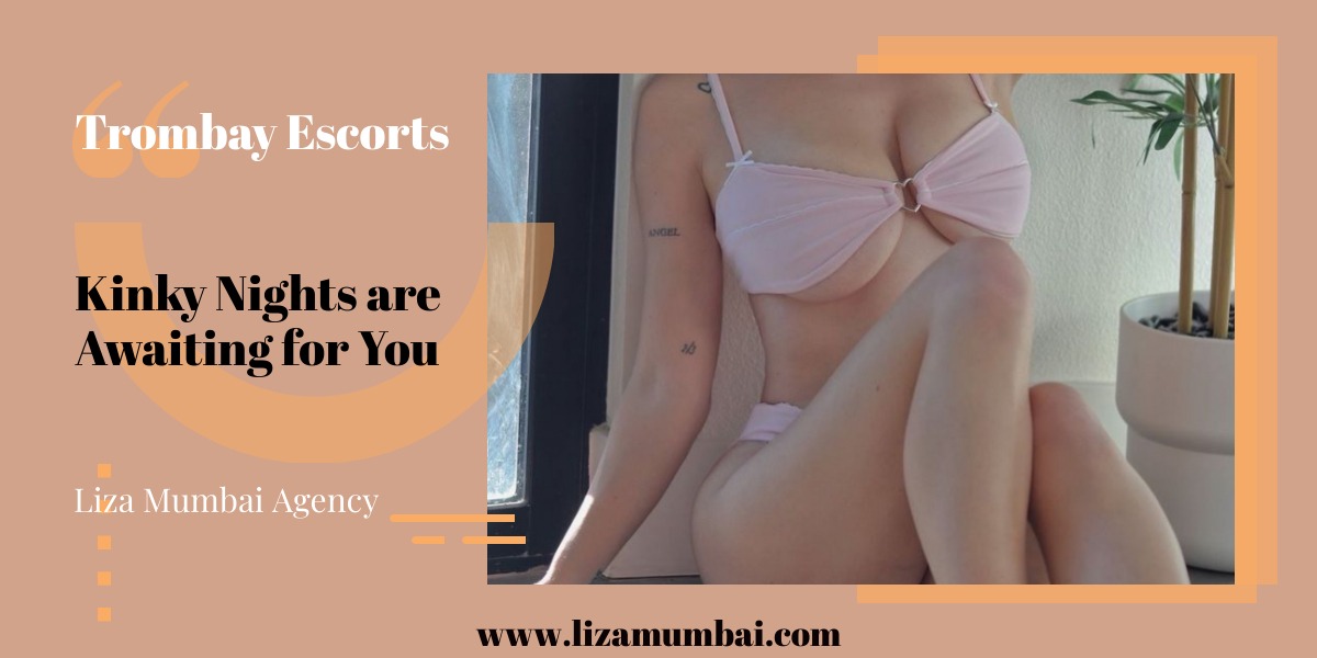 Trombay Escorts Services are More Reliable Source of Fun